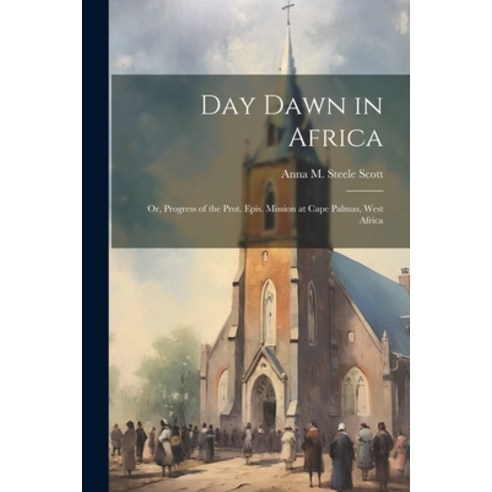 (영문도서) Day Dawn in Africa; or Progress of the Prot. Epis. Mission at Cape Palmas West Africa Paperback, Legare Street Press, English, 9781021916822