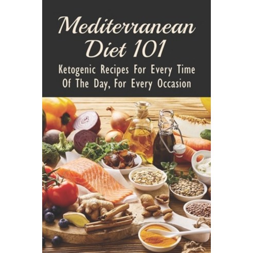 (영문도서) Mediterranean Diet 101: Ketogenic Recipes For Every Time Of The Day For Every Occasion: Medi... Paperback, Independently Published, English, 9798521194117