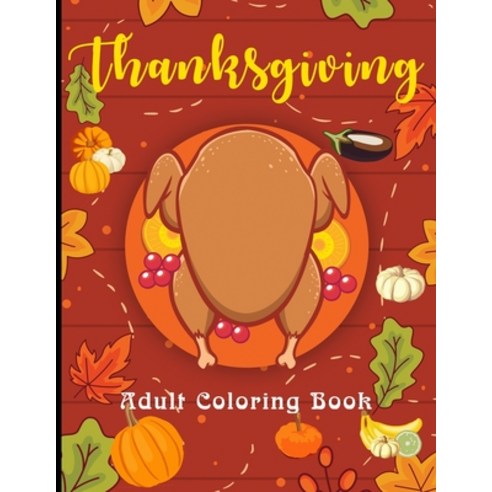 Thanksgiving Adult Coloring Book: 100 Thanksgiving Holiday Designs Coloring Pages With Turkeys Corn... Paperback, Independently Published, English, 9798696796574