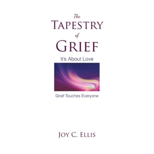 The Tapestry Of Grief: It''s About Love Grief Touches Everyone Paperback, Fulton Books