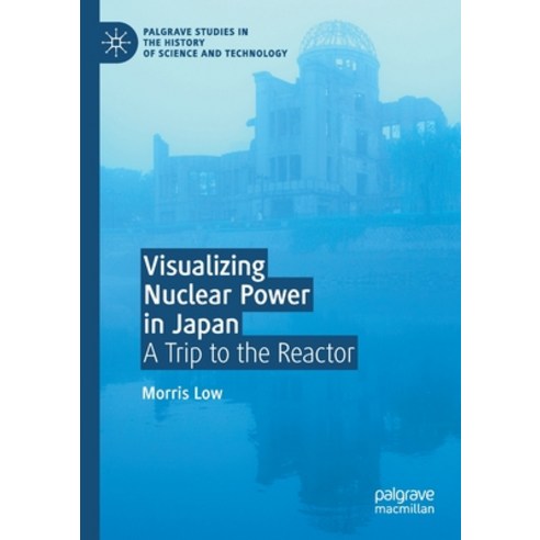 (영문도서) Visualizing Nuclear Power in Japan: A Trip to the Reactor Paperback, Palgrave MacMillan, English, 9783030472009