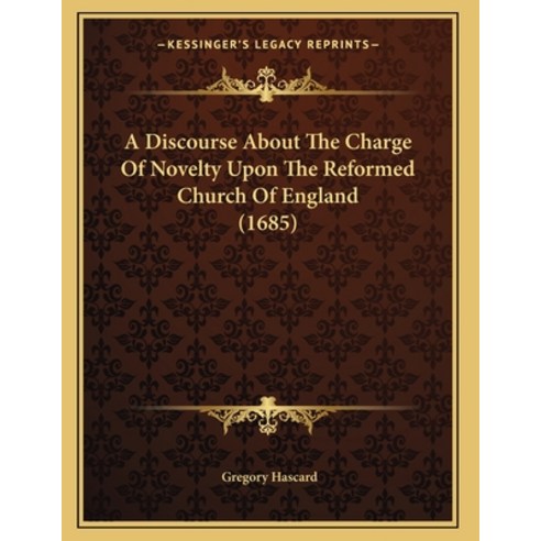 A Discourse About The Charge Of Novelty Upon The Reformed Church Of England (1685) Paperback, Kessinger Publishing, English, 9781164524519