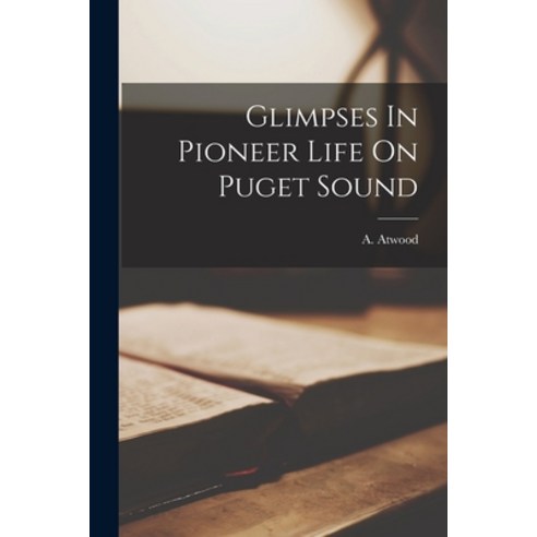 (영문도서) Glimpses In Pioneer Life On Puget Sound Paperback, Legare Street Press, English, 9781017764093