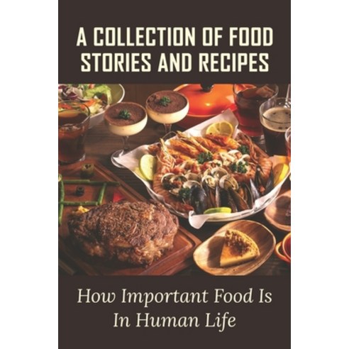 (영문도서) A Collection Of Food Stories And Recipes: How Important Food Is In Human Life: Great Food Story Paperback, Independently Published, English, 9798532668188