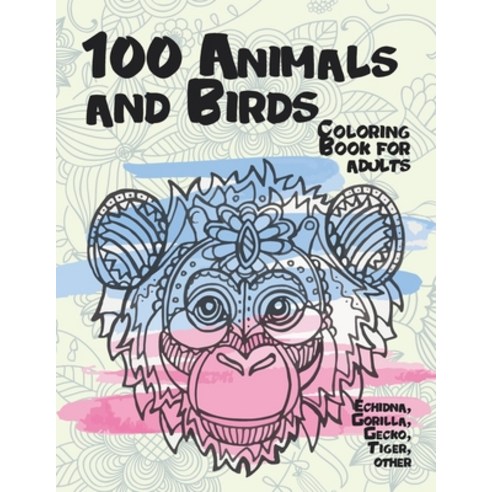 100 Animals and Birds - Coloring Book for adults - Echidna Gorilla Gecko Tiger other Paperback, Independently Published, English, 9798714376580