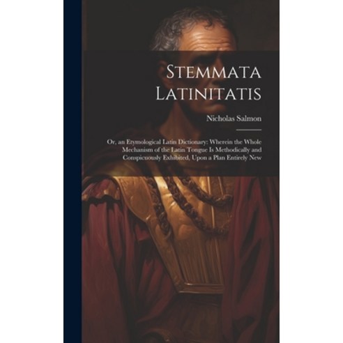(영문도서) Stemmata Latinitatis: Or an Etymological Latin Dictionary: Wherein the Whole Mechanism of th... Hardcover, Legare Street Press, English, 9781020032851