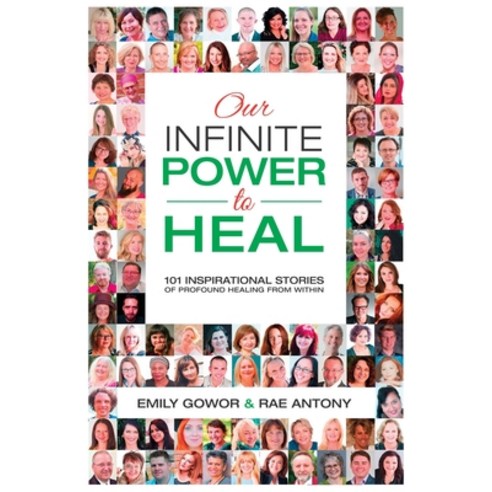 Our Infinite Power to Heal: 101 Inspirational Stories of Profound Healing from Within Paperback, Gowor International Publishing, English, 9780648588528