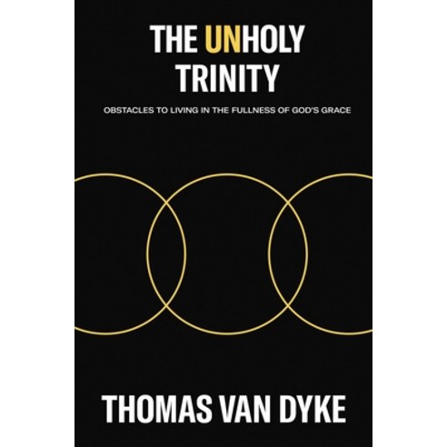 The Unholy Trinity: Obstacles to Living in the Fullness of God''s Grace Paperback, ELM Hill