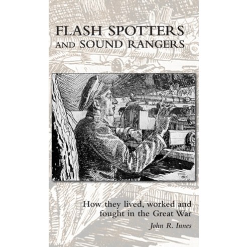 Flash Spotters and Sound Rangers: How they lived worked and fought in the Great War Hardcover, Naval & Military Press, English, 9781783316946