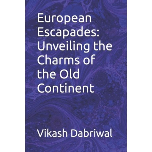 (영문도서) European Escapades: Unveiling the Charms of the Old Continent Paperback, Independently Published, English, 9798398898668