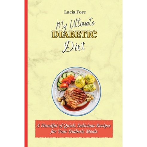 (영문도서) My Ultimate Diabetic Diet: A Handful of Quick Delicious Recipes for Your Diabetic Meals Paperback, Lucia Fore, English, 9781801908399