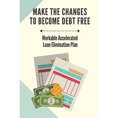 (영문도서) Make The Changes To Become Debt Free: Workable Accelerated Loan Elimination Plan: Recognize B... Paperback, Independently Published, English, 9798542807362