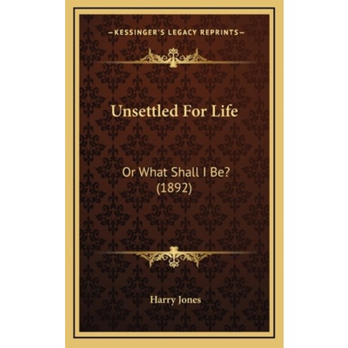 Unsettled For Life: Or What Shall I Be? (1892) Hardcover, Kessinger Publishing