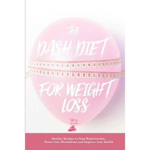 The Dash Diet for Weight Loss: Healthy Recipes to Stop Hypertension Boost Your Metabolism and Impro... Paperback, GD Publishing Ltd, English, 9781914103797