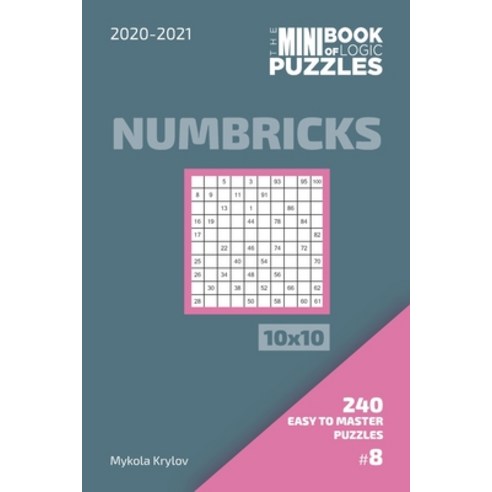 The Mini Book Of Logic Puzzles 2020-2021. Numbricks 10x10 - 240 Easy To Master Puzzles. #8 Paperback, Independently Published, English, 9798571662604