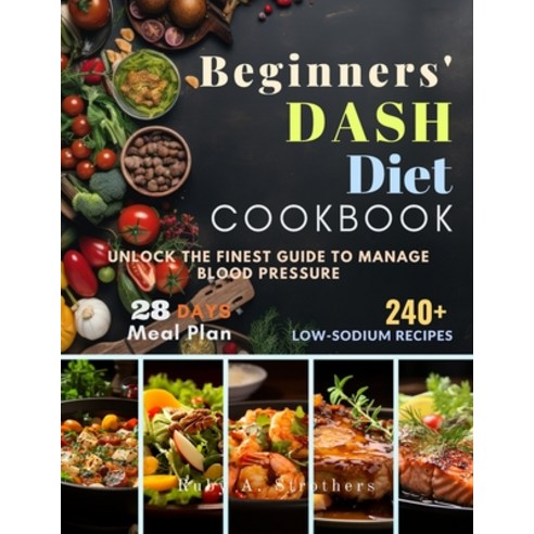 (영문도서) Beginners'' Dash Diet Cookbook: Unlock The Finest Guide to Manage Blood Pressure with variety ... Paperback, Independently Published, English, 9798321276464