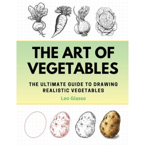 (영문도서) The Art of Vegetables: The Ultimate Guide to Drawing Realistic Vegetables Paperback, Independently Published, English, 9798863015316