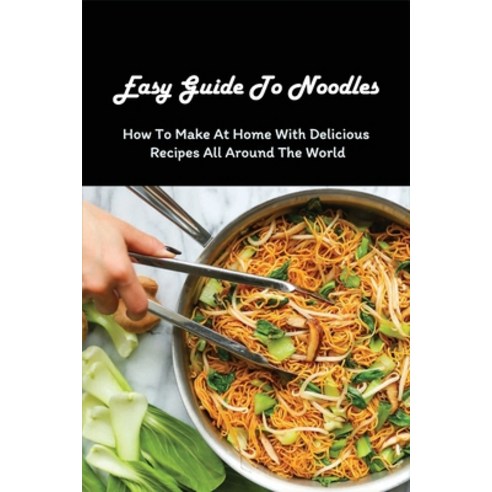 (영문도서) Easy Guide To Noodles: How To Make At Home With Delicious Recipes All Around The World: Veget... Paperback, Independently Published, English, 9798528139722