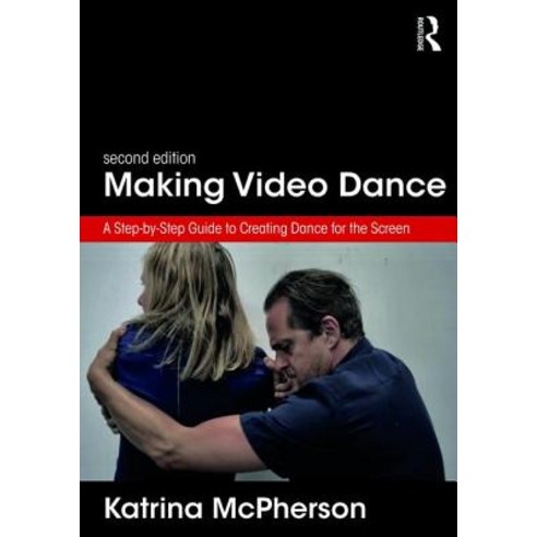 Making Video Dance: A Step-by-Step Guide to Creating Dance for the Screen (2nd ed) Paperback, Routledge, English, 9781138699137