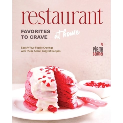 (영문도서) Restaurant Favorites to Crave at Home: Satisfy Your Foodie Cravings with These Secret Copycat... Paperback, Independently Published, English, 9798883972385