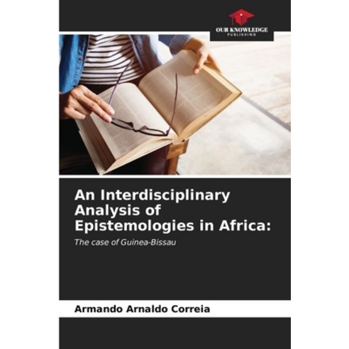 (영문도서) An Interdisciplinary Analysis of Epistemologies in Africa Paperback, Our Knowledge Publishing, English, 9786206665212