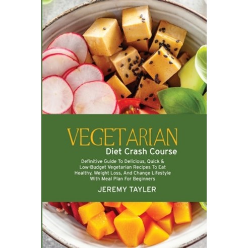 (영문도서) Vegetarian Diet Crash Course: Definitive Guide To Delicious Quick & Low-Budget Vegetarian Re... Paperback, Jeremy Tayler, English, 9781802945744