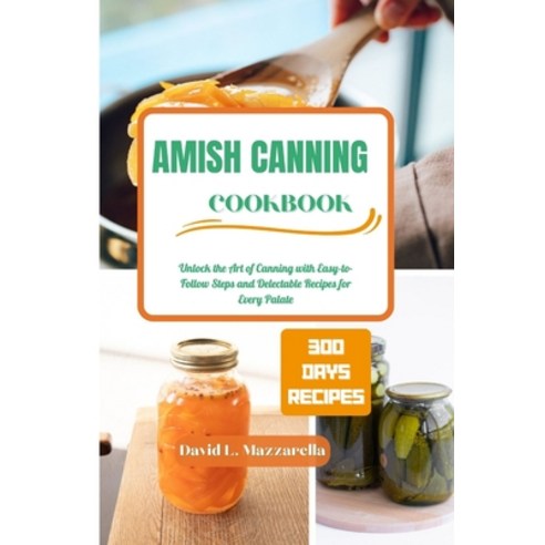 (영문도서) Amish Canning Cookbook: Unlock the Art of Canning with Easy-to-Follow Steps and Delectable Re... Paperback, Independently Published, English, 9798872996040