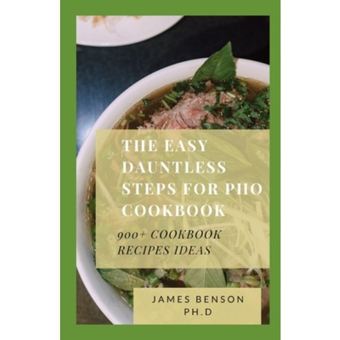 (영문도서) The Easy Dauntless Steps For Pho Cookbook: 900+ Cookbook Recipes Ideas Paperback, Independently Published, English, 9798507928880