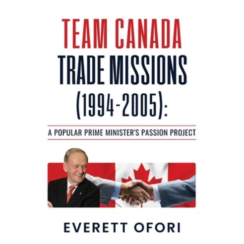 (영문도서) Team Canada Trade Missions (1994-2005): A Popular Prime Minister''s Passion Project Paperback, Everett Ofori, Inc., English, 9781894221245