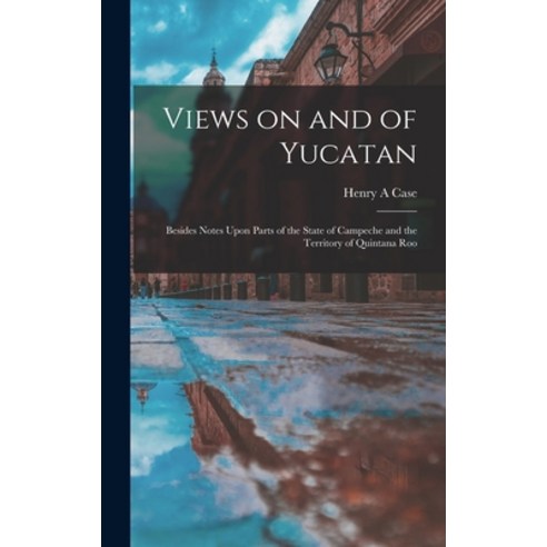 (영문도서) Views on and of Yucatan: Besides Notes Upon Parts of the State of Campeche and the Territory ... Hardcover, Legare Street Press, English, 9781019275672
