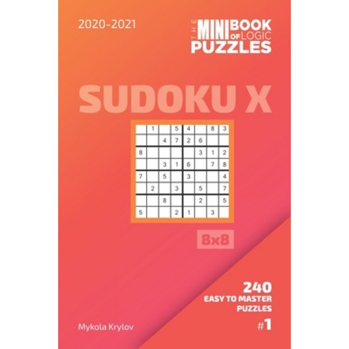 The Mini Book Of Logic Puzzles 2020-2021. Sudoku X 8x8 - 240 Easy To Master Puzzles. #1 Paperback, Independently Published, English, 9798696151250
