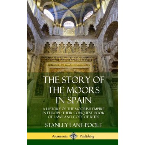 (영문도서) The Story of the Moors in Spain: A History of the Moorish Empire in Europe; their Conquest B... Hardcover, Lulu.com, English, 9780359033782