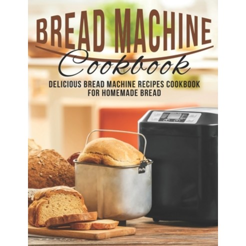 Bread Machine Cookbook: Delicious Bread Machine Recipes Cookbook for Homemade Bread Paperback, Independently Published, English, 9798586833808