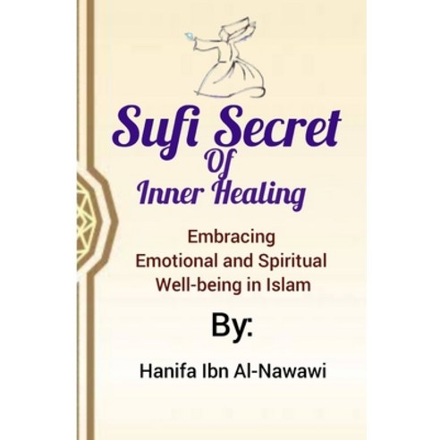 (영문도서) Sufi Secrets Of Inner Healing: Embracing Emotional and Spiritual Well-being in Islam Paperback, Independently Published, English, 9798850474508