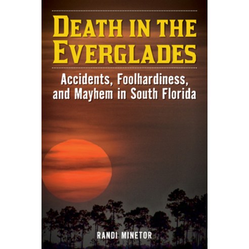 (영문도서) Death in the Everglades: Accidents Foolhardiness and Mayhem in South Florida Paperback, Lyons Press, English, 9781493065981