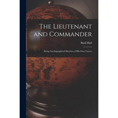(영문도서) The Lieutenant and Commander: Being Autobigraphical Sketches of His Own Career Paperback, Legare Street Press, English, 9781018216607