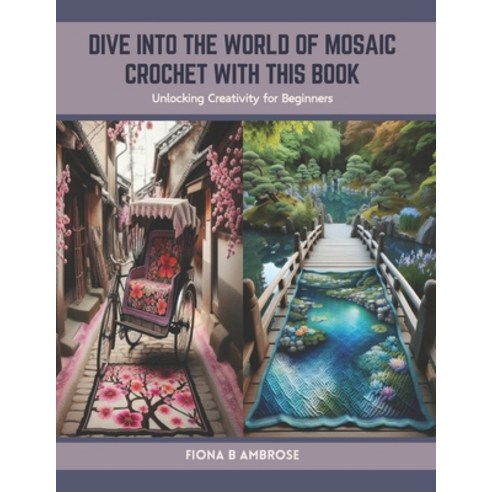 (영문도서) Dive into the World of Mosaic Crochet with this Book: Unlocking Creativity for Beginners Paperback, Independently Published, English, 9798877371460