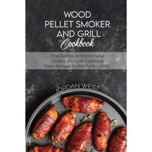 Wood Pellet Smoker And Grill Cookbook: The Complete Wood Pellet Smoker and Grill Cookbook. Tasty Rec... Paperback, Francesco Arcidiacono, English, 9781801929387