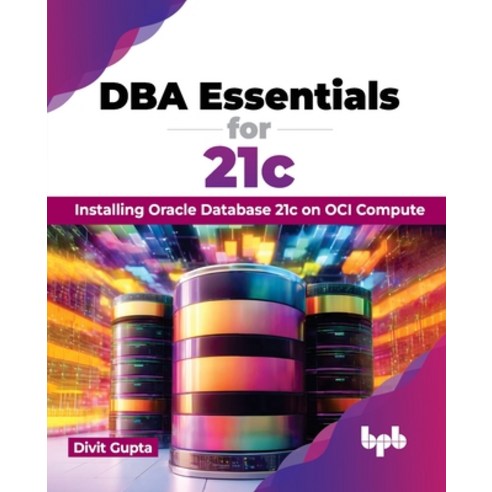 (영문도서) DBA Essentials for 21c: Installing Oracle Database 21c on OCI Compute (English Edition) Paperback, Bpb Publications, English, 9789355516299