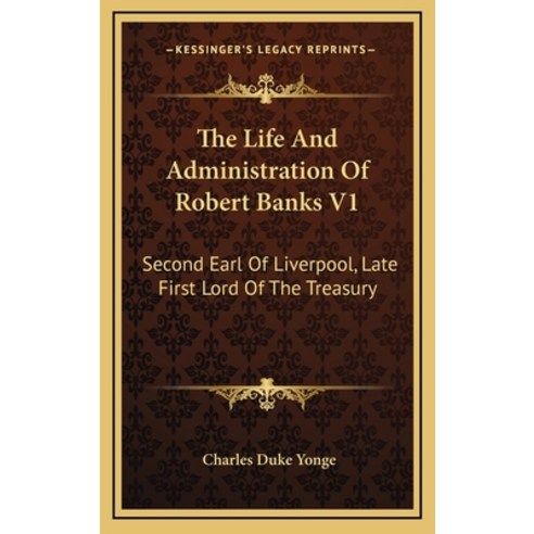 (영문도서) The Life and Administration of Robert Banks V1: Second Earl of Liverpool Late First Lord of ... Hardcover, Kessinger Publishing, English, 9781164448617