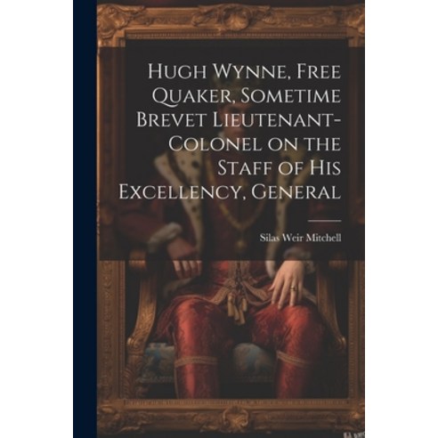 (영문도서) Hugh Wynne Free Quaker Sometime Brevet Lieutenant-colonel on the Staff of His Excellency G... Paperback, Legare Street Press, English, 9781022029644