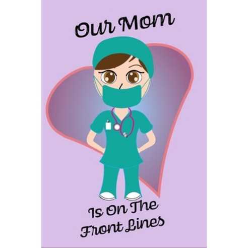 Our Mom Is On The Front Lines - Blank Lined Nurse Notebook 6 x 9 Paperback, Blurb