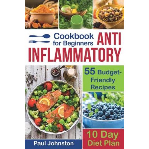 (영문도서) Anti Inflammatory Cookbook for Beginners: 55 Budget-Friendly Recipes. 10 Days Diet plan Paperback, Independently Published, English, 9781731567215