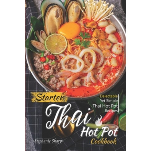 (영문도서) Starter Thai Hot Pot Cookbook: Delectable Yet Simple Thai Hot Pot Recipes Paperback, Independently Published, English, 9781660329328