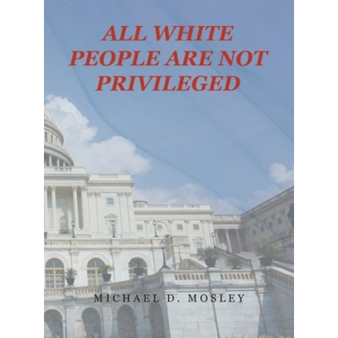 All White People Are Not Privileged Hardcover, Xlibris Us, English, 9781664169036