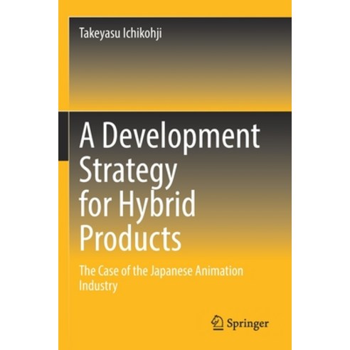 (영문도서) A Development Strategy for Hybrid Products: The Case of the Japanese Animation Industry Paperback, Springer, English, 9789811643552