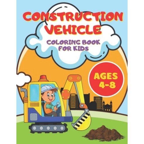 Construction Vehicles Coloring Book for Kids Ages 4-8: A Coloring Book For Kids and Toddlers Filled ... Paperback, Independently Published, English, 9798735493785