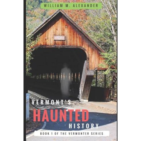 Vermont Haunted History: Vermont Ghost Stories Folklore Myths Curses and Legends Paperback, Independently Published