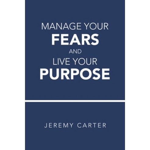 Manage Your Fears and Live Your Purpose Paperback, Xlibris Us