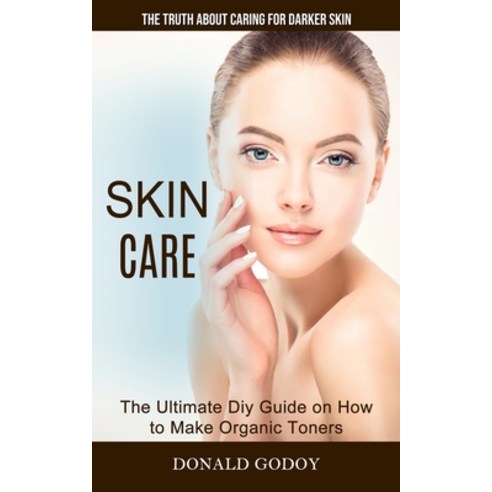 (영문도서) Skin Care: The Truth About Caring for Darker Skin (The Ultimate Diy Guide on How to Make Orga... Paperback, Elena Holly, English, 9781774856871